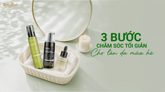 3 BƯỚC CHĂM SÓC TỐI GIẢN CHO LÀN DA MÙA HÈ