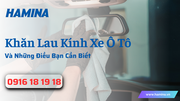 Khăn Lau Kính Xe Ô Tô Và Những Điều Bạn Cần Biết