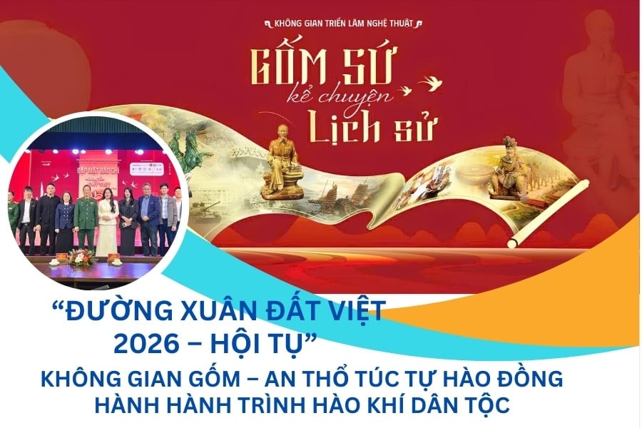 “ĐƯỜNG XUÂN ĐẤT VIỆT 2026 – HỘI TỤ” KHÔNG GIAN GỐM – AN THỔ TÚC TỰ HÀO ĐỒNG HÀNH HÀNH TRÌNH HÀO KHÍ DÂN TỘC