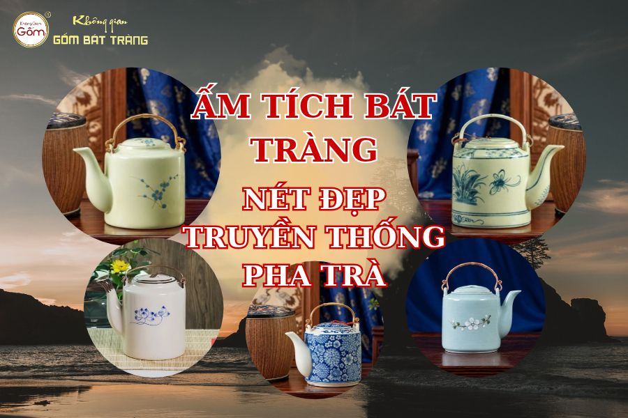 Ấm Tích Bát Tràng – Nét Đẹp Truyền Thống Trong Pha Trà Việt Nam