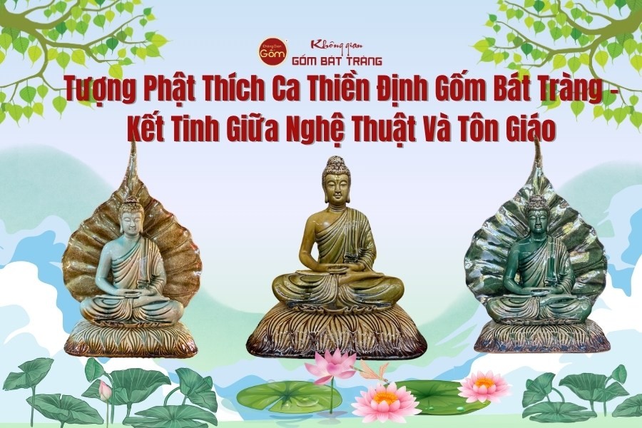 Tượng Phật Thích Ca Thiền Định Gốm Bát Tràng – Kết Tinh Giữa Nghệ Thuật Và Tôn Giáo