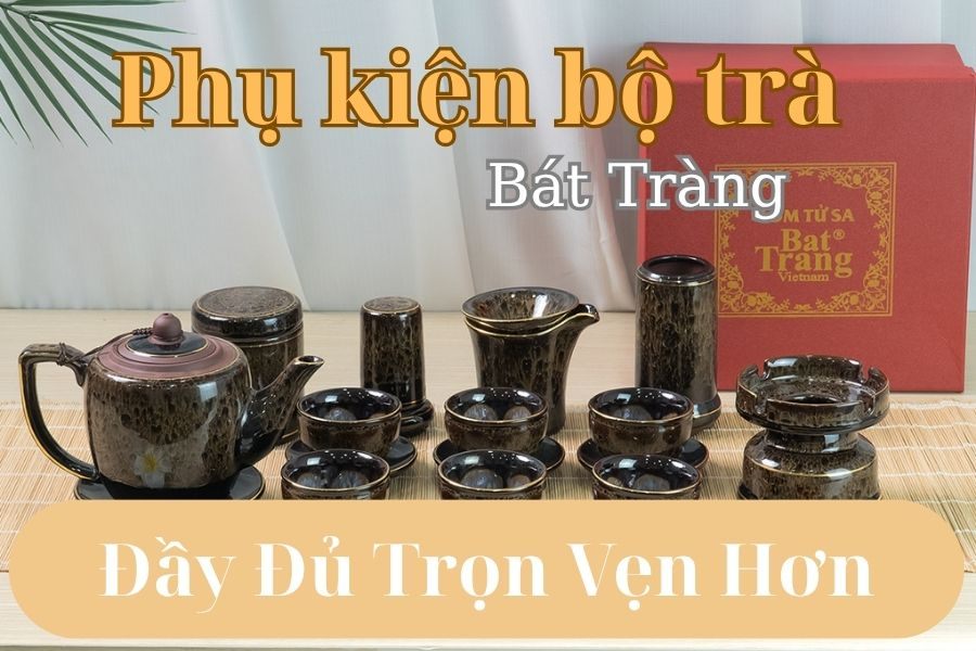 Trọn Vẹn Đủ Đầy Hơn Với Phụ Kiện Bộ Trà