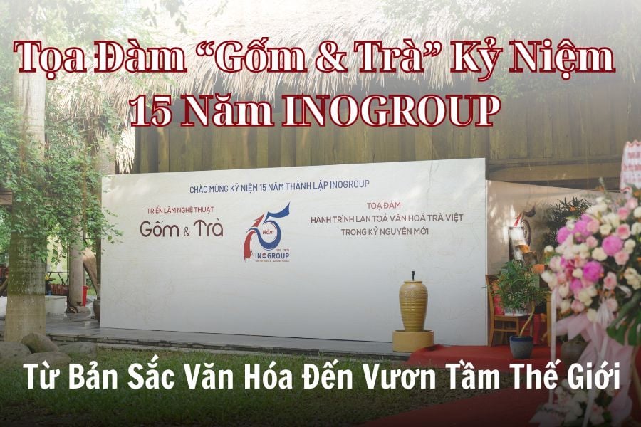 Tọa đàm “Gốm & Trà” Kỷ Niệm 15 Năm INOGROUP – Từ Bản Sắc Văn Hóa Đến Vươn Tầm Thế Giới