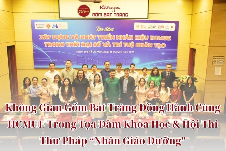 Không Gian Gốm Bát Tràng Đồng Hành Cùng HCMUE Trong Tọa Đàm Khoa Học & Hội Thi Thư Pháp “Nhân Giáo Dưỡng”