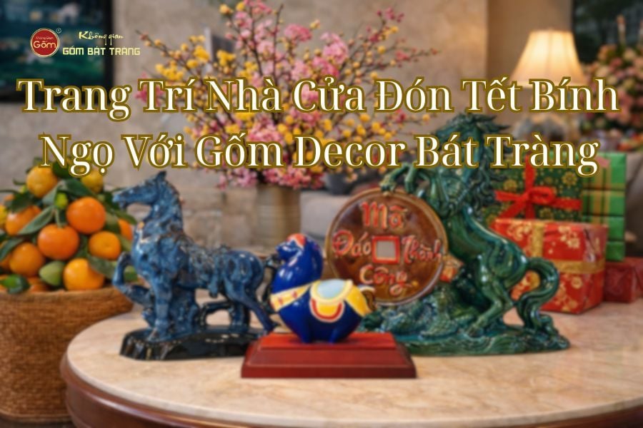 Trang Trí Nhà Cửa Đón Tết Bính Ngọ Với Gốm Decor Bát Tràng