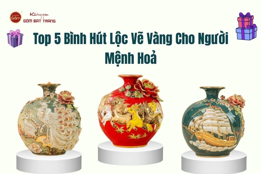 Top 5 Bình Hút Lộc Vẽ Vàng Cho Người Mệnh Hoả