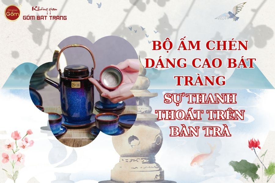 Bộ Ấm Chén Dáng Cao Bát Tràng – Sự Thanh Thoát Trên Bàn Trà