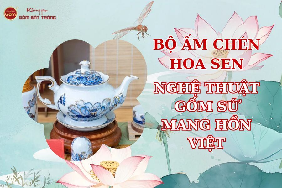 Bộ Ấm Chén Hoa Sen – Nghệ Thuật Gốm Sứ Mang Hồn Việt