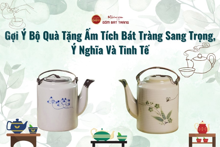 Gợi Ý Bộ Quà Tặng Ấm Tích Bát Tràng Sang Trọng, Ý Nghĩa Và Tinh Tế