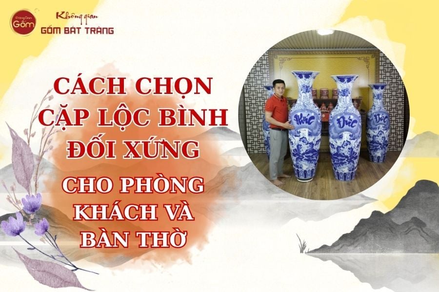 Cách Chọn Cặp Lộc Bình Đối Xứng Cho Phòng Khách Và Bàn Thờ
