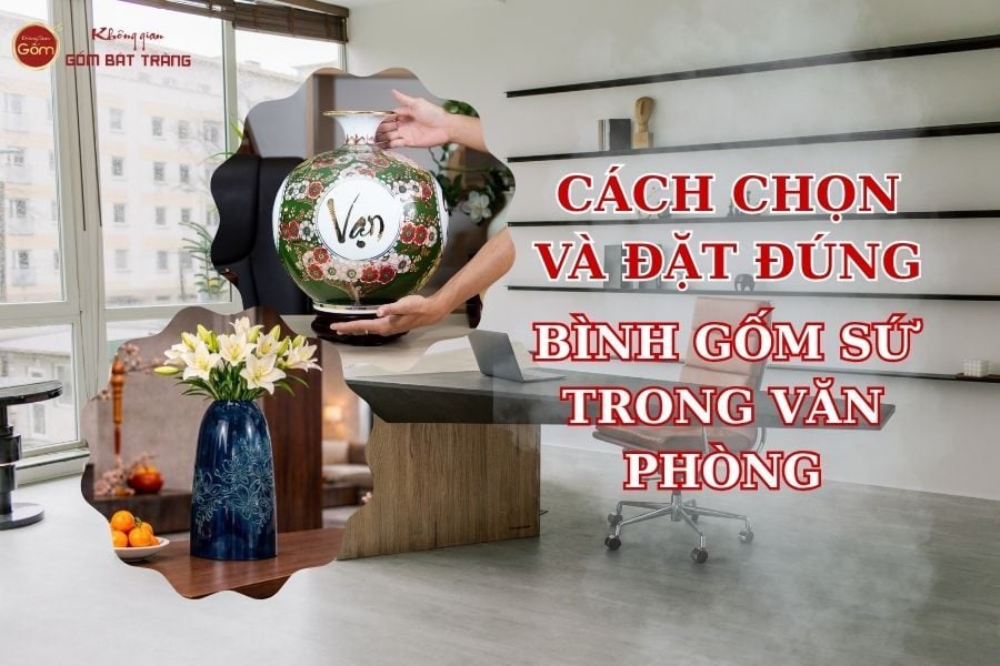 Cách Chọn Và Đặt Bình Gốm Sứ Trong Phong Thủy Văn Phòng