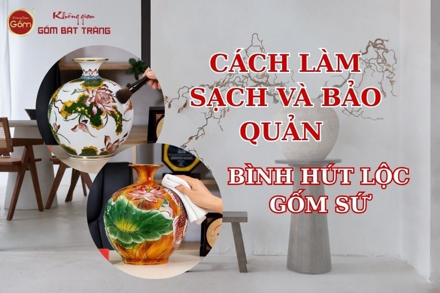 Cách Làm Sạch Và Bảo Quản Bình Hút Lộc Gốm Sứ