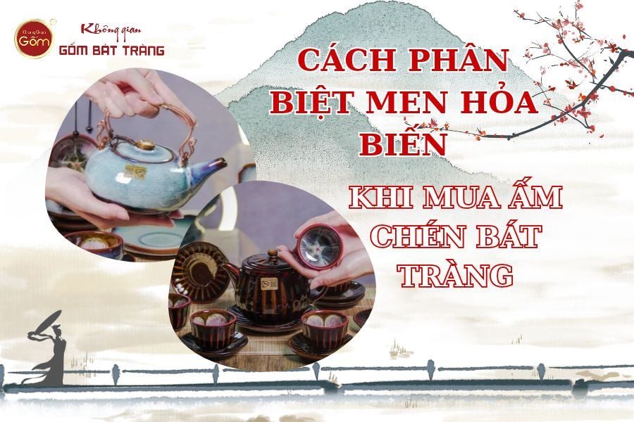 Cách Phân Biệt Men Hỏa Biến Thật Giả Khi Mua Ấm Chén Bát Tràng