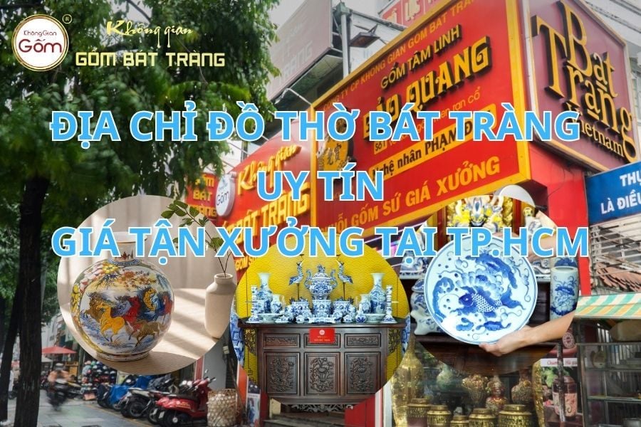 Địa chỉ cung cấp đồ thờ Bát Tràng uy tín, giá tận xưởng tại TP.HCM