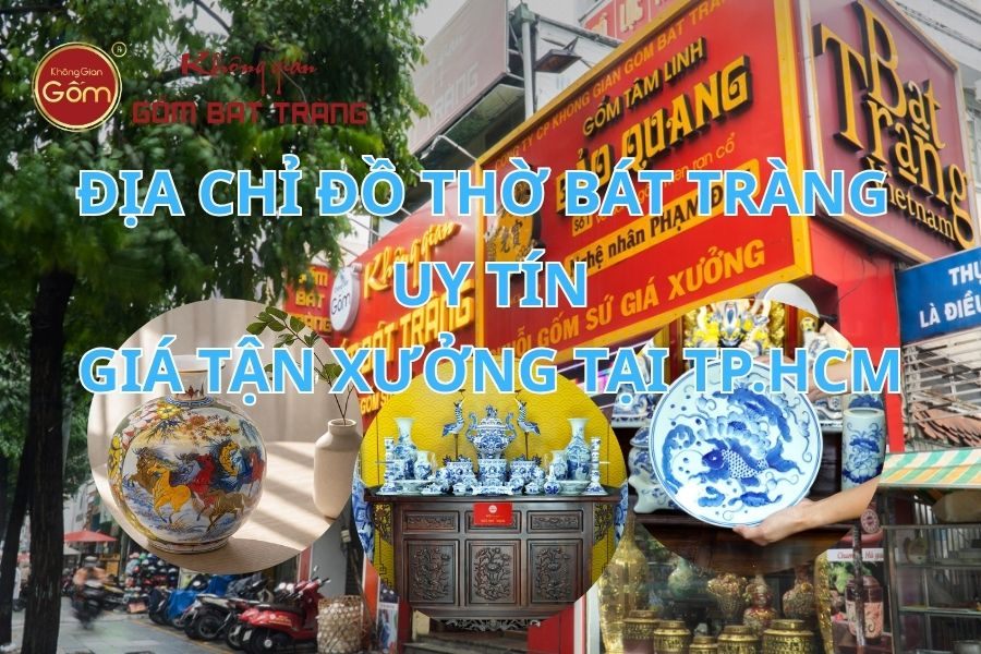 Địa chỉ cung cấp đồ thờ Bát Tràng uy tín, giá tận xưởng tại TP.HCM