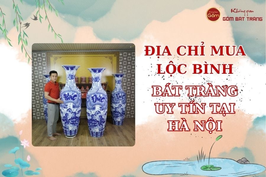 Địa Chỉ Mua Lộc Bình Bát Tràng Uy Tín Tại Hà Nội