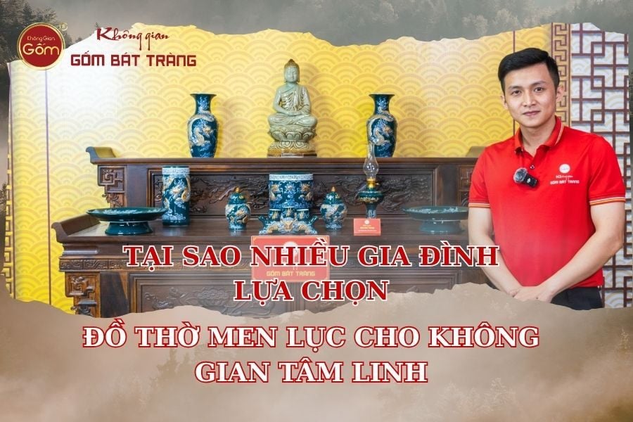 Tại sao nhiều gia đình lựa chọn bộ đồ thờ men lục cho không gian tâm linh?