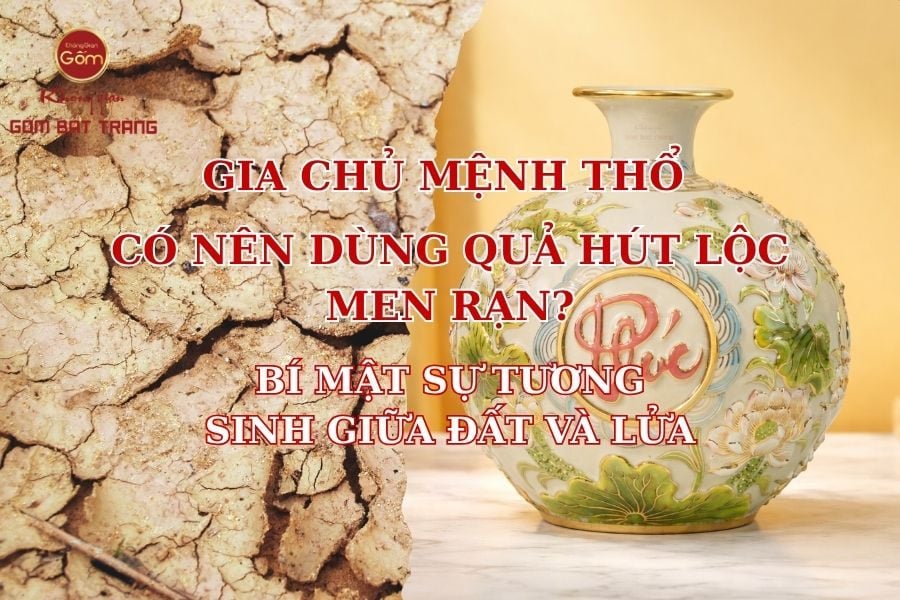 Gia Chủ Mệnh Thổ Có Nên Dùng Quả Hút Lộc Men Rạn? Bí Mật Sự Tương Sinh Giữa Đất Và Lửa