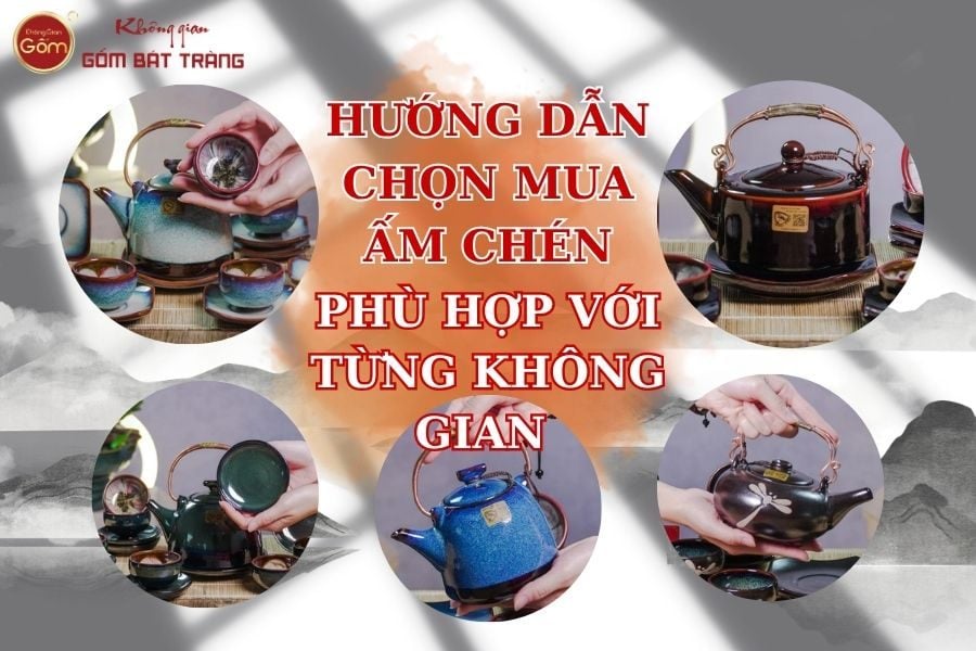 Hướng Dẫn Chọn Mua Bộ Ấm Chén Bát Tràng Phù Hợp Với Từng Không Gian