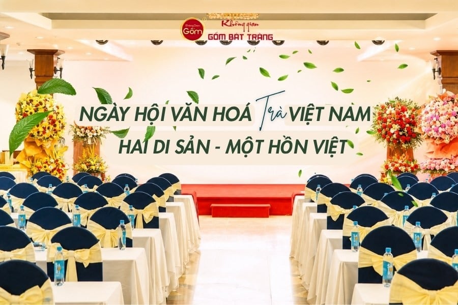 Ngày Hội Văn Hóa Trà Việt Nam: Gốm Sứ & Trà Đạo – Hai Di Sản, Một Hồn Việt