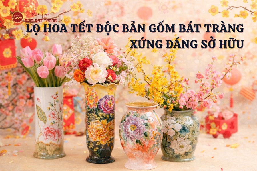 Lọ Hoa Tết Độc Bản Gốm Bát Tràng Xứng Đáng Sở Hữu