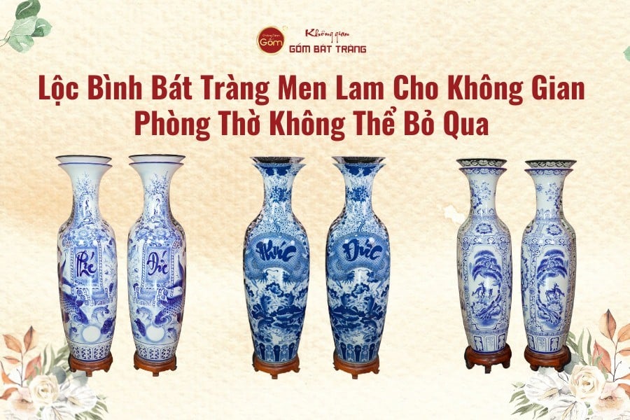 Lộc Bình Bát Tràng Men Lam Cho Không Gian Phòng Thờ Không Thể Bỏ Qua