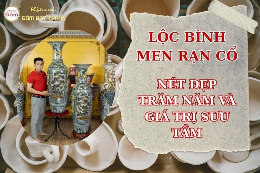 Lộc Bình Men Rạn Cổ: Nét Đẹp Trăm Năm Và Giá Trị Sưu Tầm