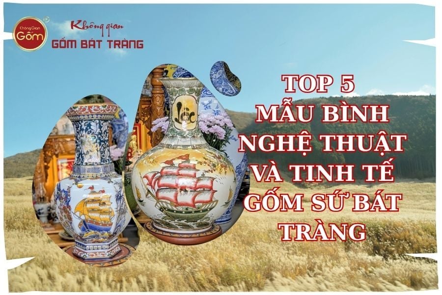 Kiểu dáng bình hoa gốm sứ Bát Tràng: Top 5 mẫu bình nghệ thuật và tinh tế nhất