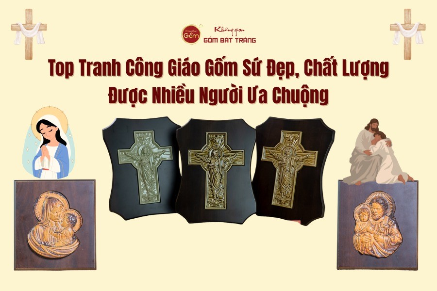 Top Tranh Công Giáo Gốm Sứ Đẹp, Chất Lượng Được Nhiều Người Ưa Chuộng