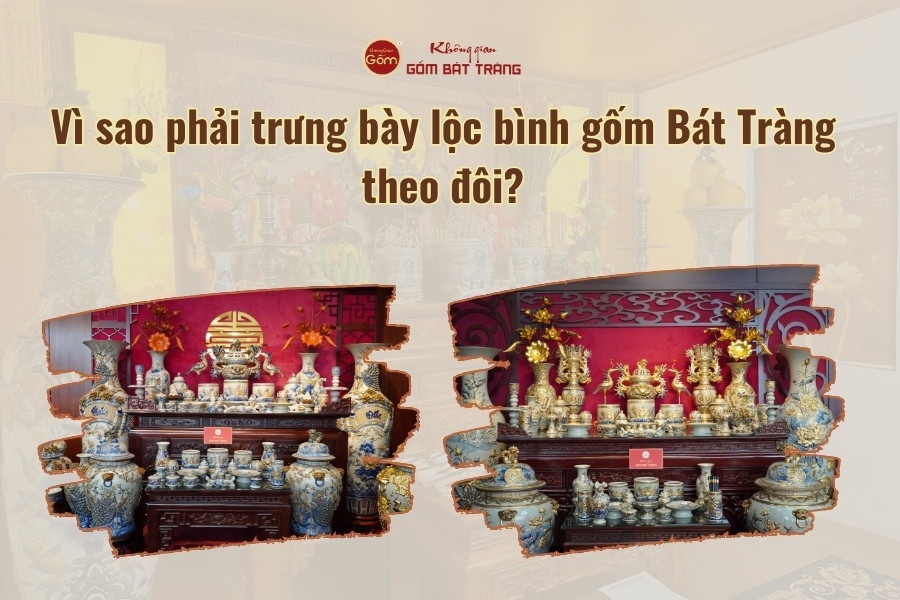 Vì Sao Phải Trưng Bày Lộc Bình Gốm Bát Tràng Theo Đôi?