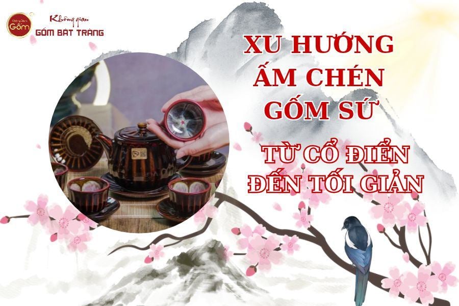 Xu Hướng Ấm Chén Gốm Sứ – Từ Cổ Điển Đến Tối Giản