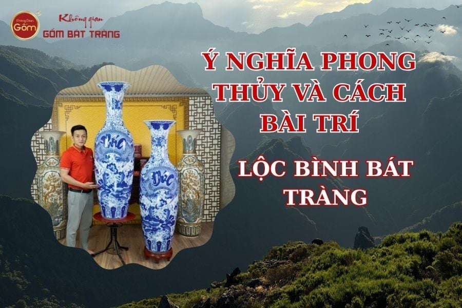 Lộc bình Bát Tràng: Ý nghĩa phong thủy và cách bài trí thu hút tài lộc