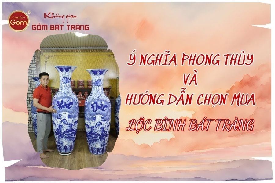 Lộc bình Bát Tràng: Ý nghĩa phong thủy và hướng dẫn chọn mua