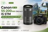 Canon EF-M 55-200mm f/4.5-6.3 IS STM: Lens Tele Nhỏ Gọn Đồng Hành Cùng Mọi Hành Trình