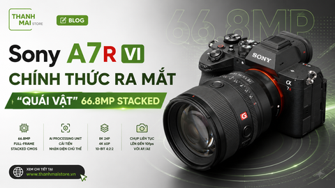 Sony A7R VI chính thức ra mắt: 