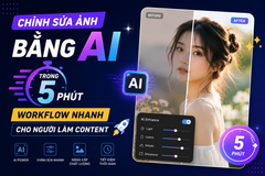 Chỉnh sửa ảnh bằng AI trong 5 phút: Workflow nhanh cho người làm content