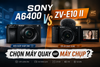 Sony A6400 vs ZV-E10 II: Chọn máy quay hay máy chụp?