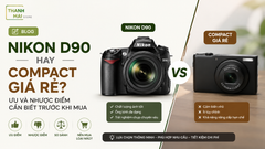Nikon D90 Hay Compact Giá Rẻ? Ưu Và Nhược Điểm Cần Biết Trước Khi Mua