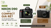 Nikon D90 Hay Compact Giá Rẻ? Ưu Và Nhược Điểm Cần Biết Trước Khi Mua