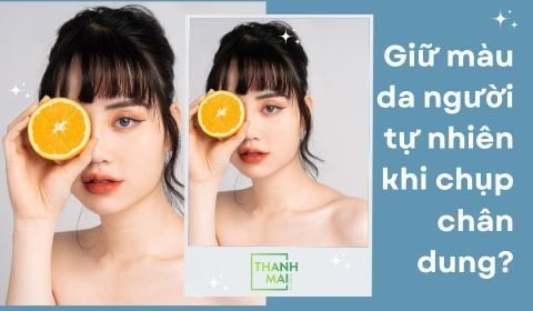 Làm sao để giữ màu da người tự nhiên khi chụp chân dung?