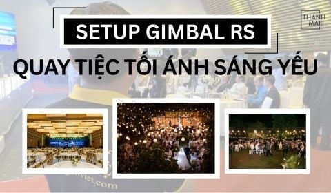 Hướng Dẫn Setup Gimbal RS Quay Tiệc Tối Ánh Sáng Yếu Mượt Mà Và Chuyên Nghiệp