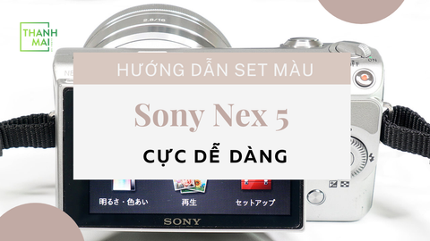 Hướng dẫn set màu trên Sony Nex 5 cực dễ dàng