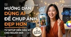 Hướng dẫn dùng AI để chụp ảnh đẹp hơn: Từ setup đến hậu kỳ cho người mới