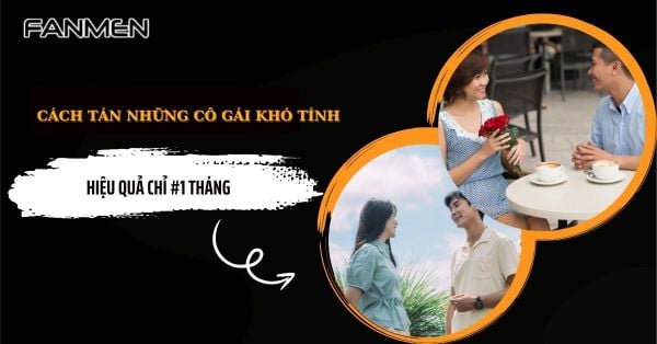 Bật Mí Cách Tán Những Cô Gái Khó Tính Hiệu Quả Chỉ #1 Tháng
