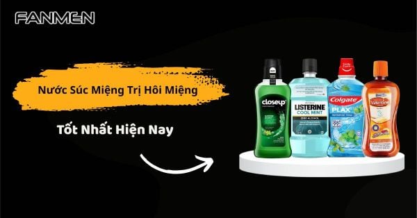 Review Top 7 Nước Súc Miệng Trị Hôi Miệng Tốt Nhất Hiện Nay