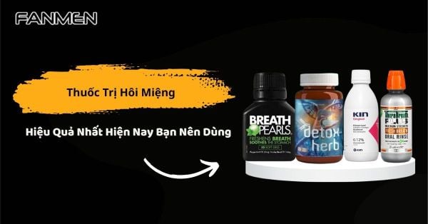 9 Thuốc Trị Hôi Miệng Hiệu Quả Nhất Hiện Nay Bạn Nên Dùng