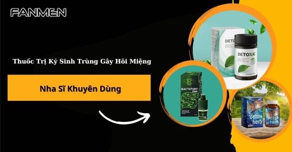Top Thuốc Trị Ký Sinh Trùng Gây Hôi Miệng Nha Sĩ Khuyên Dùng
