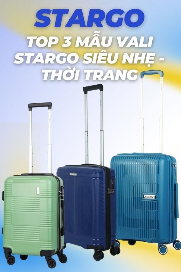 Top 3 Mẫu Vali STARGO Siêu Nhẹ - Thời Trang