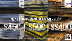 S45C, S50C HAY SS400 – NÊN CHỌN THÉP NÀO LÀM VỎ KHUÔN