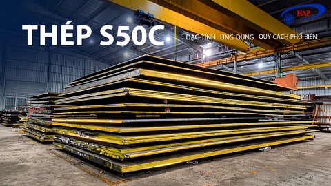 THÉP S50C LÀ GÌ? ĐẶC TÍNH, ỨNG DỤNG VÀ BẢNG QUY CÁCH PHỔ BIẾN